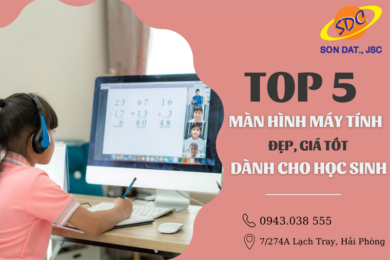 Top 5 màn hình máy tính đẹp, giá tốt dành cho học sinh- Sơn Đạt.,JSC