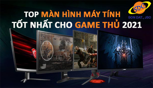 Top màn hình máy tính tốt nhất cho game thủ 2021- Sơn Đạt.,JSC