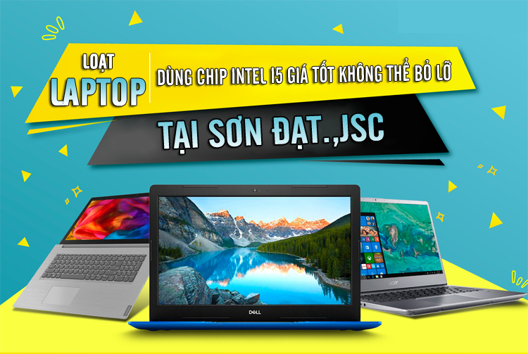 Loạt laptop dùng chip intel i5 giá tốt không thể bỏ lỡ tại Sơn Đạt.,JSC