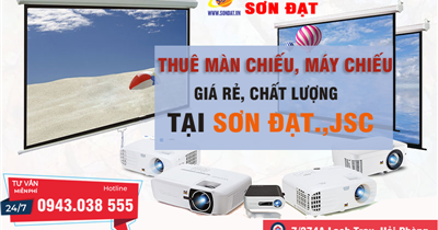 Thuê máy chiếu, màn chiếu giá rẻ, chất lượng tại Sơn Đạt.,JSC