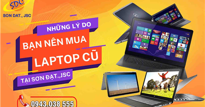 Những lý do bạn nên mua laptop cũ tại Sơn Đạt.,JSC