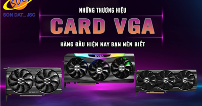 Những thương hiệu card VGA hàng đầu hiện nay bạn nên biết