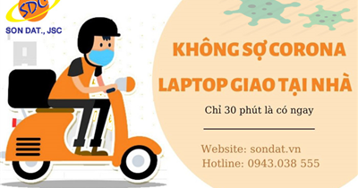 Không sợ Corona, Laptop giao tại nhà - Chỉ 30 phút là có ngay, Sơn Đạt.,JSC