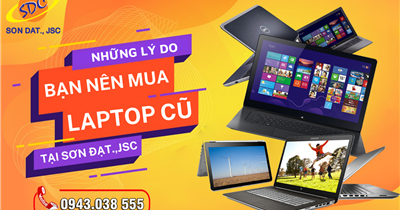 Những lý do nên mua laptop cũ tại Sơn Đạt.,JSC