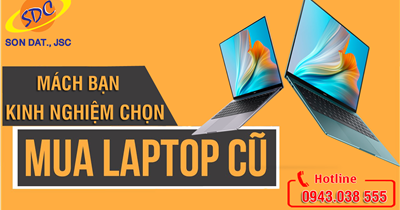 Sơn Đạt.,JSC mách bạn kinh nghiệm chọn mua laptop cũ phù hợp, chất lượng