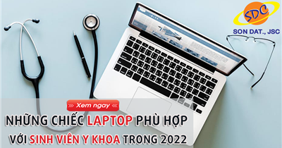 Xem ngay những chiếc laptop phù hợp với sinh viên Y Khoa trong 2022