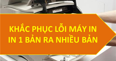 Nguyên nhân và cách khắc phục lỗi máy in in 1 bản ra nhiều bản