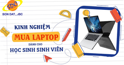 Sơn Đạt.,JSC chia sẻ kinh nghiệm mua laptop chất lượng, phù hợp với sinh viên