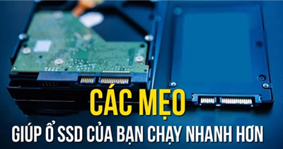 Bỏ túi các mẹo giúp ổ cứng SSD chạy nhanh, mượt mà hơn