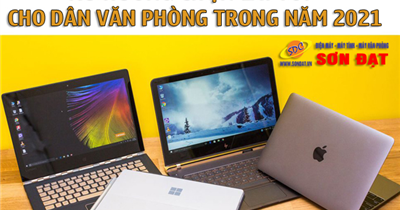 Xu hướng chọn laptop cho dân văn phòng trong năm 2021