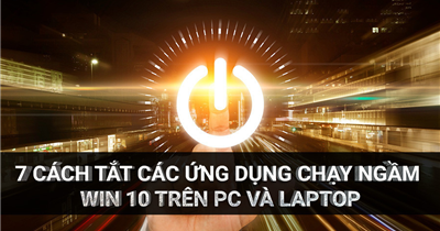 Laptop Chạy Chậm? Thử Ngay 7 Cách Tắt Ứng Dụng Chạy Ngầm Win 10 Này