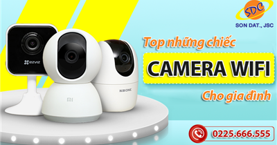 Những chiếc camera wifi cho gia đình tốt, đáng mua nhất hiện nay