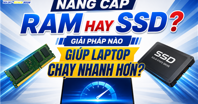 Nâng Cấp RAM Hay SSD? Giải Pháp Nào Giúp Laptop Chạy Nhanh Hơn?
