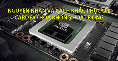 Card đồ họa không hoạt động: Nguyên nhân và cách khắc phục