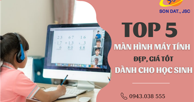 Top 5 màn hình máy tính đẹp, giá tốt dành cho học sinh 