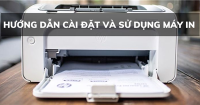 Hướng dẫn cài đặt và sử dụng máy in đơn giản, hiệu quả cho người mới