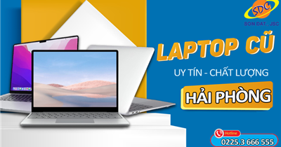 Đâu là địa chỉ chuyên cung cấp laptop cũ uy tín, chất lượng hàng đầu Hải Phòng?