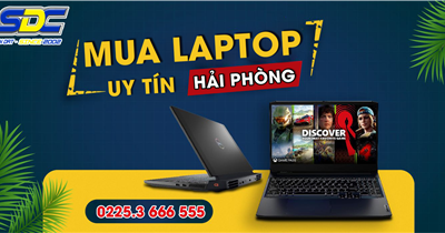 Mua laptop ở đâu UY TÍN - CHÍNH HÃNG- GIÁ TỐT tại Hải Phòng?