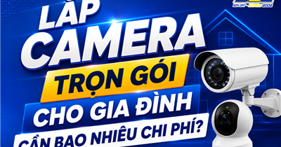 Lắp Camera Trọn Gói Cho Gia Đình Cần Bao Nhiêu Chi Phí?