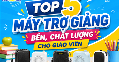 TOP 5 MÁY TRỢ GIẢNG BỀN, CHẤT LƯỢNG CHO GIÁO VIÊN