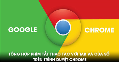 Tổng hợp các phím tắt trên Chrome cực hữu ích không thể bỏ lỡ