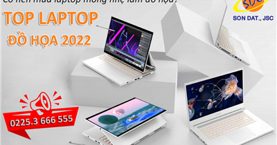 Có nên mua laptop mỏng nhẹ làm đồ họa? Top laptop đồ họa 2022