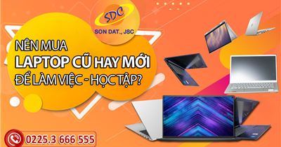 Sinh viên, dân văn phòng nên achọn mua laptop cũ hay mới?