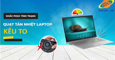 Sơn Đạt.,JSC chia sẻ nguyên nhân và cách khắc phục quạt laptop kêu to