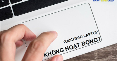 Nguyên nhân và cách khắc phục lỗi touchpad hay gặp hiệu quả