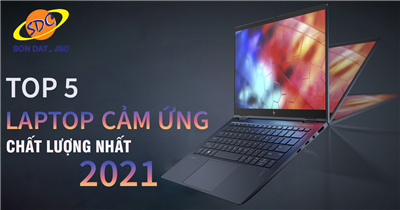 Top 5 laptop cảm ứng chất lượng nhất 2021 