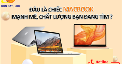 Đâu là chiếc MACBOOK mạnh mẽ, chất lượng mà bạn đang tìm kiếm?