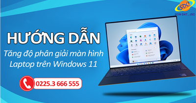 Sơn Đạt.,JSC hướng dẫn tăng độ phân giải màn hình laptop trên Windows 11