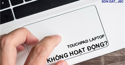 Những lỗi touchpad hay gặp và cách xử lý nhanh chóng, hiệu quả bạn nên biết!