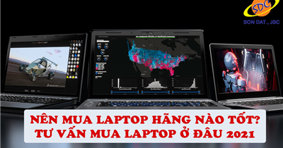 Nên mua laptop hãng nào tốt? Tư vấn mua laptop ở đâu 2021