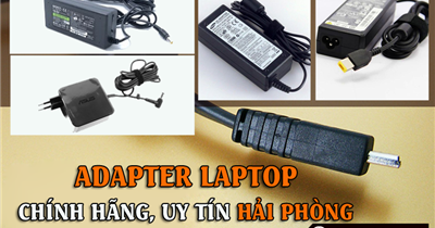 Điều cần biết về sạc laptop và địa chỉ cung cấp sạc laptop uy tín, chính hãng Hải Phòng