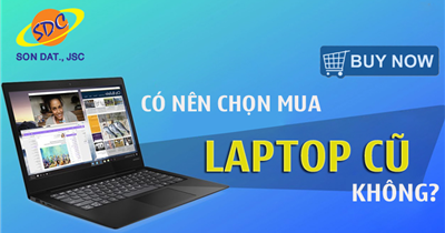 Có nên chọn mua laptop cũ không? Mua laptop cũ ở đâu uy tín?