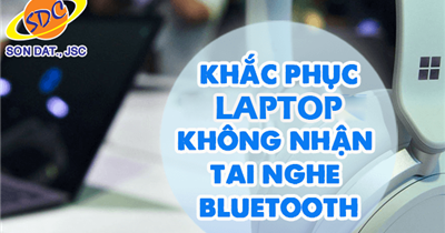 Mẹo sửa lỗi tai nghe bluetooth không kết nối được với laptop nhanh chóng, hiệu quả