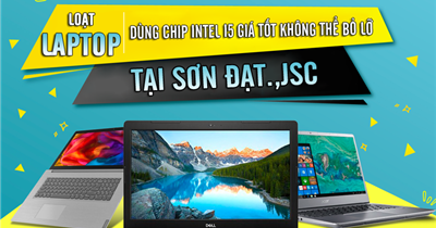 Loạt laptop dùng chip intel i5 giá tốt không thể bỏ lỡ tại Sơn Đạt.,JSC