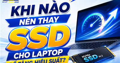 Khi Nào Nên Thay SSD Cho Laptop Để Tăng Hiệu Suất?
