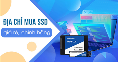 Tư vấn địa chỉ mua SSD giá rẻ, chính hãng