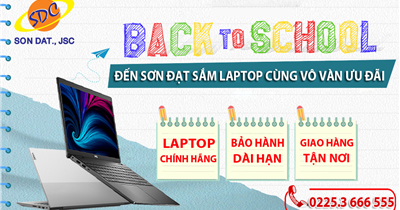 Mừng BACK TO SCHOOL- Đến Sơn Đạt.,JSC sắm laptop cùng vô vàn ưu đãi ngay hôm nay!