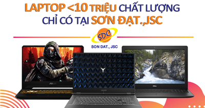 Chưa tới 10 triệu, đến Sơn Đạt vẫn sắm được laptop chất lượng, mượt mà