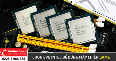 Cách chọn CPU intel để dựng máy chiến game sao cho phù hợp