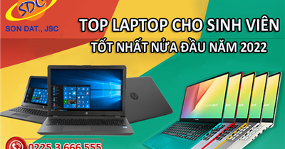 Top laptop cho sinh viên tốt nhất nửa đầu năm 2022 tại Sơn Đạt.,JSC