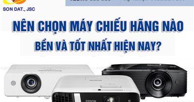 Nên chọn máy chiếu hãng nào bền và tốt nhất hiện nay?